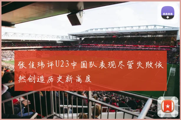 张佳玮评U23中国队表现尽管失败依然创造历史新高度