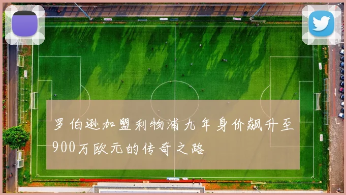 罗伯逊加盟利物浦九年身价飙升至900万欧元的传奇之路
