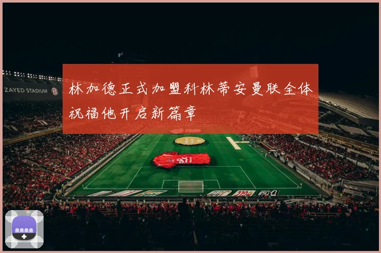 林加德正式加盟科林蒂安曼联全体祝福他开启新篇章