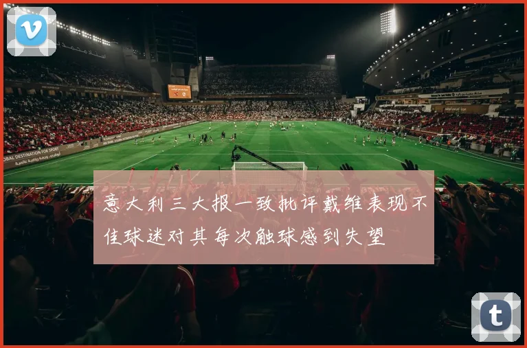 意大利三大报一致批评戴维表现不佳球迷对其每次触球感到失望